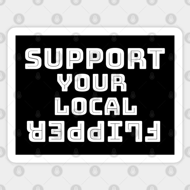 Support Your Local Flipper Sticker by TeeMaster613